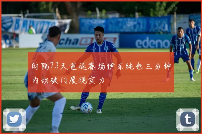 时隔73天重返赛场伊东纯也三分钟内切破门展现实力