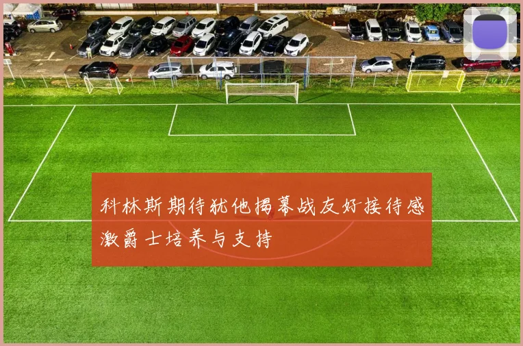 科林斯期待犹他揭幕战友好接待感激爵士培养与支持