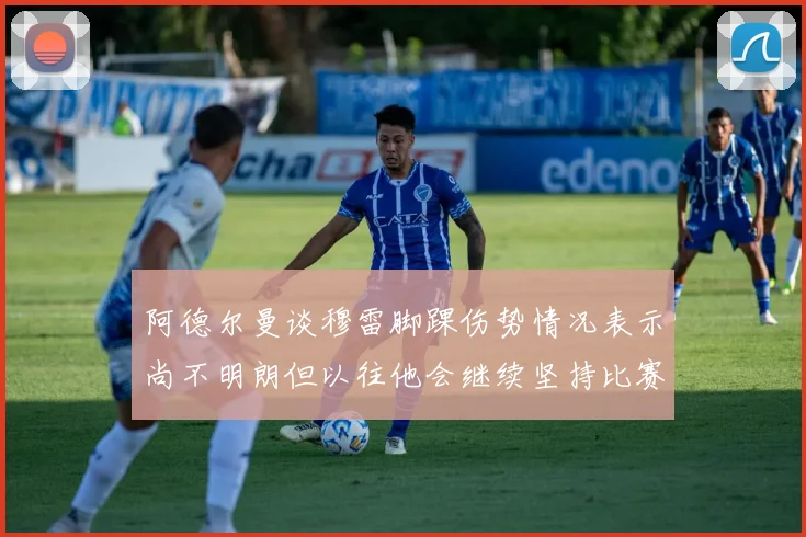 阿德尔曼谈穆雷脚踝伤势情况表示尚不明朗但以往他会继续坚持比赛