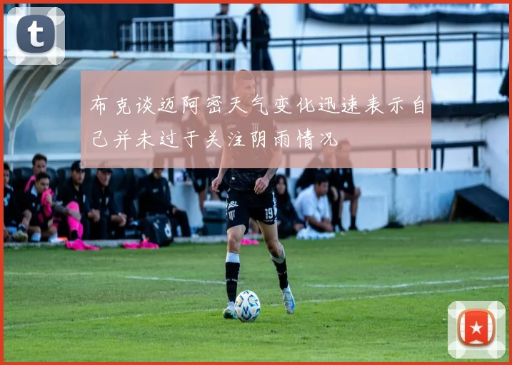 布克谈迈阿密天气变化迅速表示自己并未过于关注阴雨情况